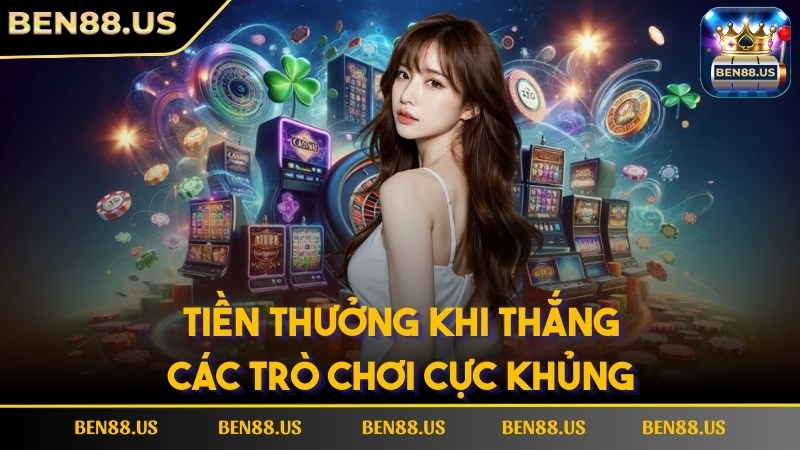 Tiền thưởng khi thắng các trò chơi cực khủng